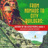 From Nomads to City Builders : History of the Aztec People Grade 4 Children's Ancient History