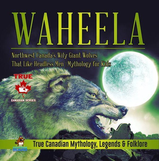 True Canadian Mythology, Legends & Folklore 9 - Waheela - No ... - cover