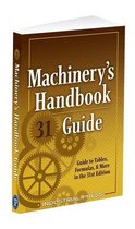 Machinery's Handbook Guide A Guide to Tables, Formulas, More in the 31st Edition