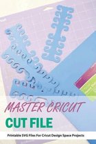 Master Cricut Cut File- Printable Svg Files For Cricut Design Space Projects