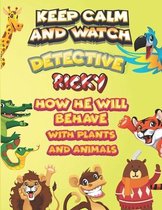 keep calm and watch detective Ricky how he will behave with plant and animals