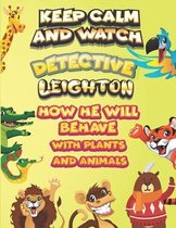 keep calm and watch detective Leighton how he will behave with plant and animals