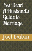 Yes Dear! A Husband's Guide to Marriage