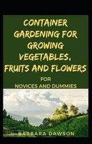 Container Gardening For Growing Vegetables, Fruits And Flowers For Novices And Dummies