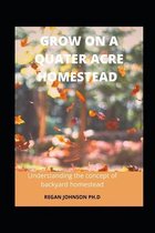 Grow on a Quater Acre Homestead