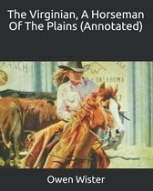 The Virginian, A Horseman Of The Plains (Annotated)