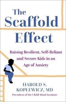 The Scaffold Effect Raising Resilient, SelfReliant and Secure Kids in an Age of Anxiety
