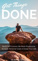 Get Things Done: Build Self-Control, Be More Productive, Achieve Personal Goals & Enjoy Your Life