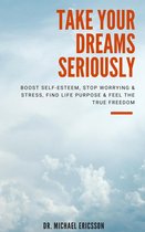 Take Your Dreams Seriously: Boost Self-Esteem, Stop Worrying & Stress, Find Life Purpose & Feel The True Freedom
