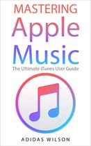 Mastering Apple Music - The Ultimate iTunes User Guide