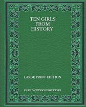 Ten Girls from History - Large Print Edition