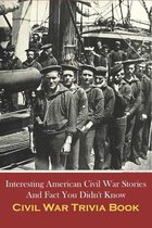 Interesting American Civil War Stories And Fact You Didn't Know_ Civil War Trivia Book