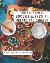 Oh! 350 Bruschetta, Crostini, Breads, And Canapes Recipes