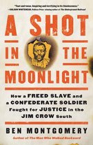 A Shot in the Moonlight How a Freed Slave and a Confederate Soldier Fought for Justice in the Jim Crow South