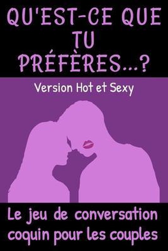 Qu Est Ce Que Tu Preferes Version Hot Et Sexy Quizz Et Defis Entre Amoureux Bol Com