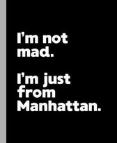 I'm not mad. I'm just from Manhattan.