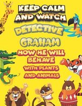 keep calm and watch detective Graham how he will behave with plant and animals