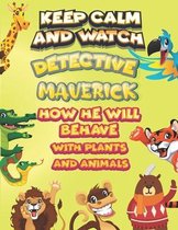 keep calm and watch detective Maverick how he will behave with plant and animals