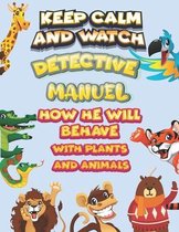 keep calm and watch detective Manuel how he will behave with plant and animals
