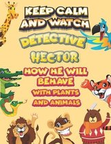 keep calm and watch detective Hector how he will behave with plant and animals