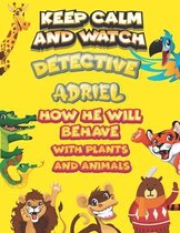 keep calm and watch detective Adriel how he will behave with plant and animals