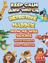 keep calm and watch detective Maddox how he will behave with plant and animals