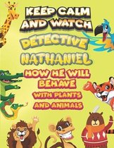 keep calm and watch detective Nathaniel how he will behave with plant and animals