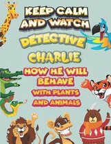 keep calm and watch detective Charlie how he will behave with plant and animals