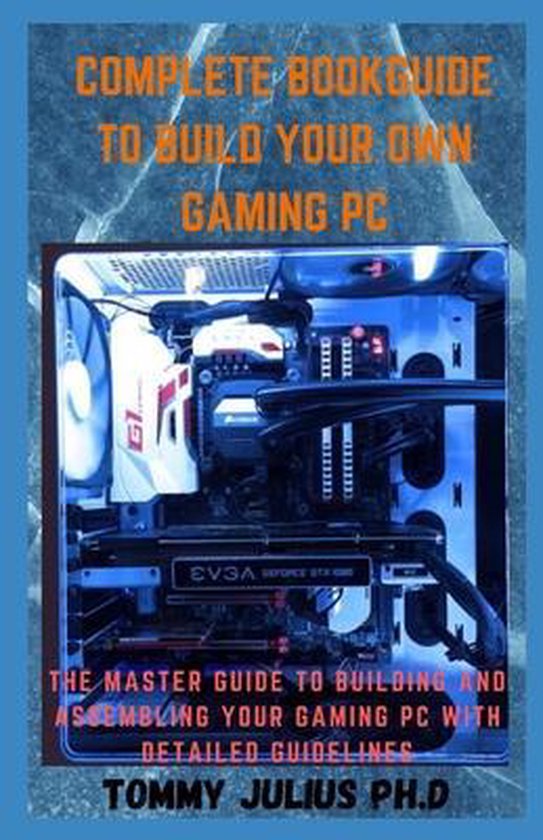 Complete BookGuide To build Your Own Gaming PC | 9798584214272 | Tommy ...