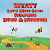 Wyatt Let's Meet Some Charming Bugs & Insects!