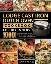 Lodge Cast Iron Dutch Oven Cookbook for Beginners 1000: Simple Tasty Recipes for Your Dutch Oven Cooking, Enjoy An Easy Lifestyle and Live Happily