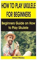 How to Play Ukulele for Beginners