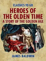 Classics To Go - Heroes Of The Olden Time: A Story Of The Golden Age