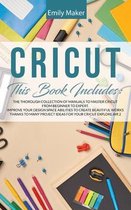 Cricut: The Thorough Collection Of Manuals To Master Cricut From Beginner To Expert. Improve Your Design Space Abilities To Cr