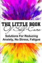 The Little Book Of Self-care Solutions For Reducing Anxiety, No Stress, Fatigue