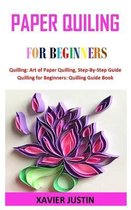 Paper Quiling for Beginners: Quilling: Art of Paper Quilling, Step-By-Step Guide Quilling for Beginners
