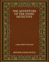 The Adventure Of The Dying Detective - Large Print Edition