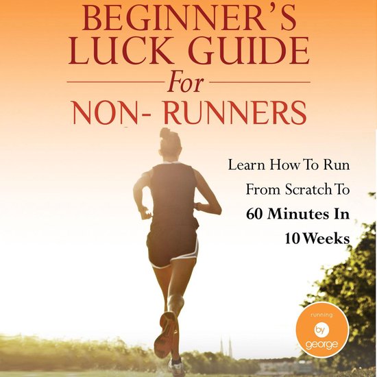 Beginner's Luck Guide for Non-Runners - Learn To Run From Sc ... - cover