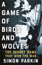 Boekomslag met de titel 'A GAME OF BIRDS AND WOLVES THE SECRET GAME THAT WON THE WAR' door Simon Parkin. Drie personen wijzen naar een kaart.