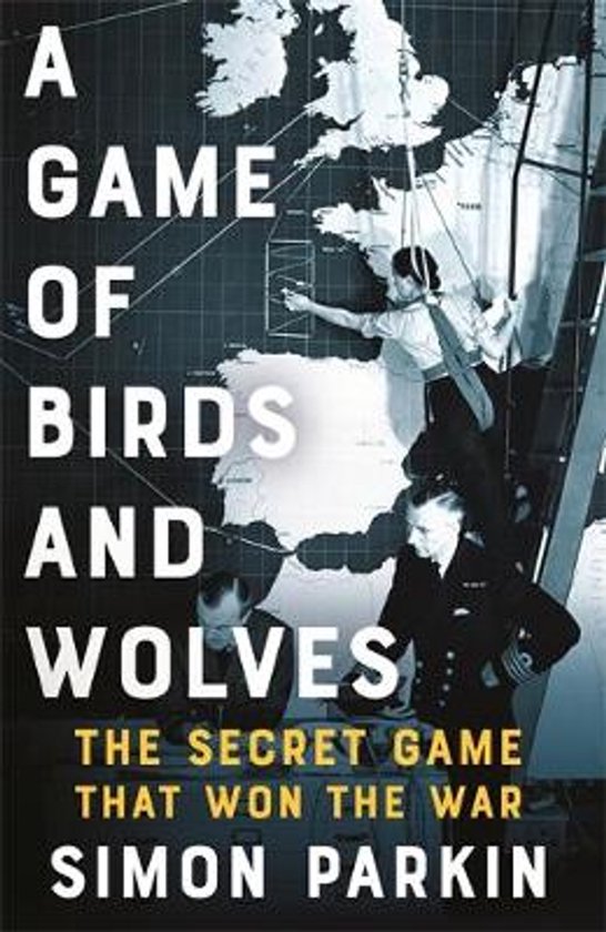 Boekomslag met de titel 'A GAME OF BIRDS AND WOLVES THE SECRET GAME THAT WON THE WAR' door Simon Parkin. Drie personen wijzen naar een kaart.