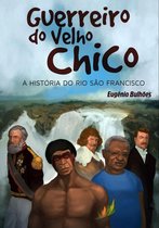 Guerreiro Do Velho Chico: A História Do Rio São Francisco
