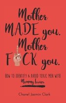 Mother Made You. Mother F*ck You.