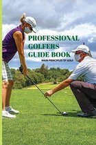 Professional Golfers Guide Book: Main Principles Of Golf