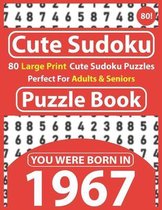 Cute Sudoku Puzzle Book: 80 Large Print Sudoku Puzzles Perfect For Adults & Seniors: You Were Born In 1967