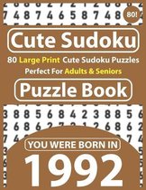Cute Sudoku Puzzle Book: 80 Large Print Cute Sudoku Puzzles Perfect For Adults & Seniors: You Were Born In 1992