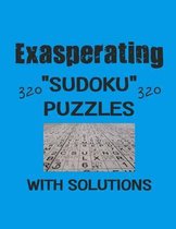 Exasperating 320 Sudoku Puzzles with solutions
