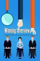 Winning Interview: The Keys for Interview Success to Make Hiring Decision and Land a Job
