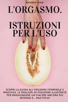 L'Orgasmo. Istruzioni Per l'Uso.