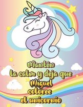 Manten la calma y deja que Miguel coloree el unicornio: Hermoso libro de colorear de unicornio