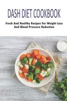 Dash Diet Cookbook_ Fresh And Healthy Recipes For Weight Loss And Blood Pressure Reduction
